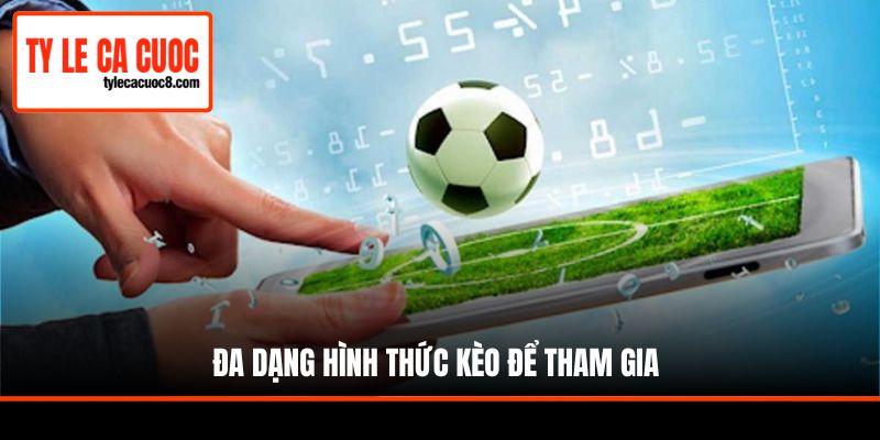 Đa dạng hình thức kèo để tham gia