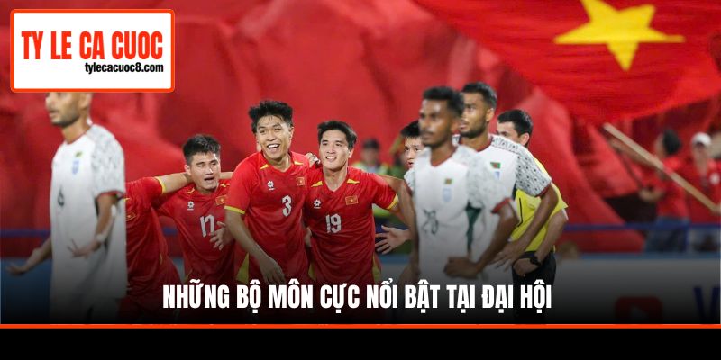 Những bộ môn cực nổi bật tại đại hội