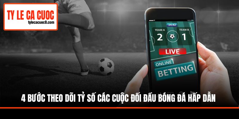 4 bước theo dõi tỷ số các cuộc đối đầu bóng đá hấp dẫn