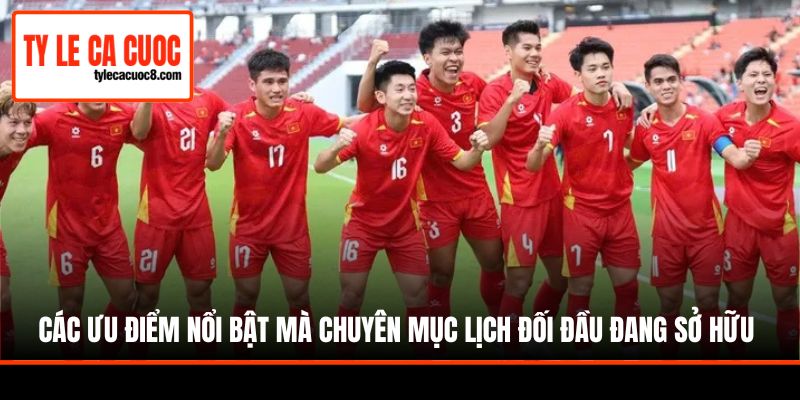 Các ưu điểm nổi bật mà chuyên mục lịch đối đầu đang sở hữu