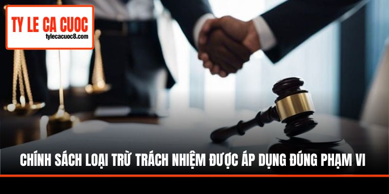 Chính sách loại trừ trách nhiệm được áp dụng đúng phạm vi