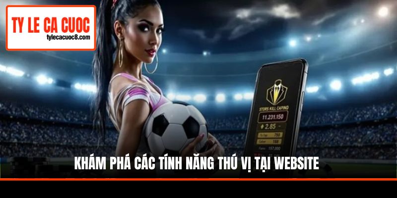 Khám phá các tính năng thú vị tại website