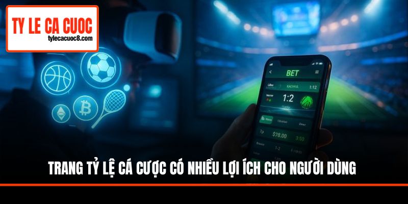 Trang Tỷ Lệ Cá Cược có nhiều lợi ích cho người dùng