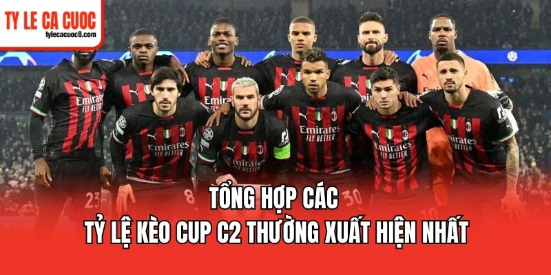 Khái quát thông tin về tỷ lệ kèo cup C2