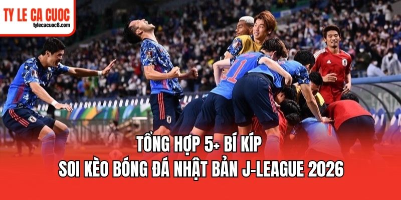 Kèo bóng đá Nhật Bản đang được nhiều cược thủ quan tâm