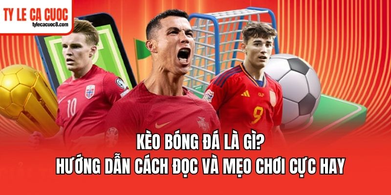 Một vài kèo bóng đá thường thấy nhất hiện nay