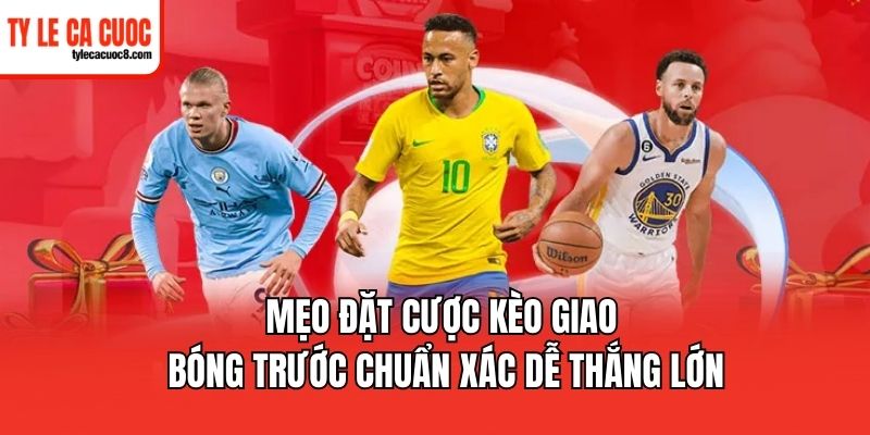 Người chơi cần hiểu rõ bản chất của kèo giao bóng trước