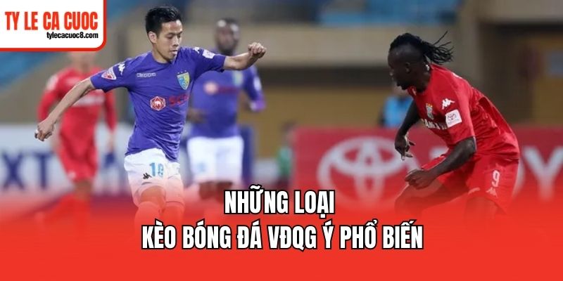 Những loại kèo bóng đá VĐQG Ý phổ biến