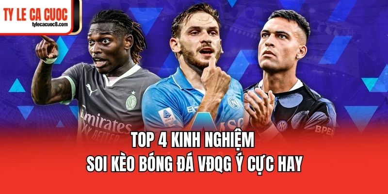 Top 4 kinh nghiệm soi kèo bóng đá VĐQG Ý cực hay