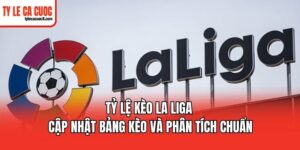 Tỷ lệ kèo La Liga châu Âu đơn giản, hấp dẫn